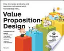 Értékjavaslat-tervezés: Hogyan hozzunk létre olyan termékeket és szolgáltatásokat, amelyeket az ügyfelek akarnak - Value Proposition Design: How to Create Products and Services Customers Want