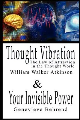 Gondolatrezgés vagy a vonzás törvénye a gondolatvilágban és a láthatatlan erőd William Walker Atkinson és Genevieve Behrend - 2 bestseller - Thought Vibration or the Law of Attraction in the Thought World & Your Invisible Power By William Walker Atkinson and Genevieve Behrend - 2 Bestseller