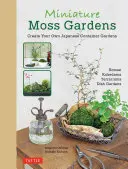 Miniatűr mohakertek: Create Your Own Japanese Container Gardens (Bonsai, Kokedama, Terrariums & Dish Gardens) - Miniature Moss Gardens: Create Your Own Japanese Container Gardens (Bonsai, Kokedama, Terrariums & Dish Gardens)