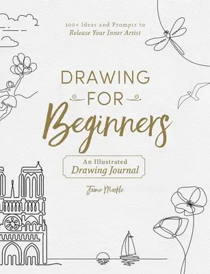 Rajzolás kezdőknek: 100+ ötlet és felhívás, hogy felszabadítsd a belső művészedet. - Drawing for Beginners: 100+ Ideas and Prompts to Release Your Inner Artist