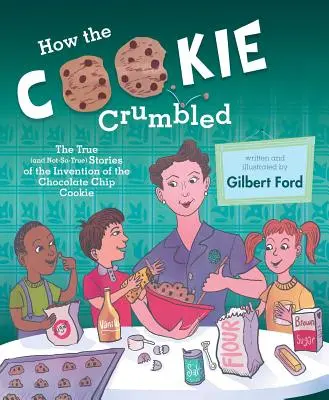 Hogyan morzsolódott a süti: A csokis süti feltalálásának igaz (és kevésbé igaz) történetei /]Cgilbert Ford - How the Cookie Crumbled: The True (and Not-So-True) Stories of the Invention of the Chocolate Chip Cookie /]Cgilbert Ford