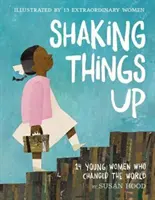 Shaking Things Up: 14 fiatal nő, aki megváltoztatta a világot - Shaking Things Up: 14 Young Women Who Changed the World