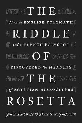 A Rosetta rejtélye: Hogyan fedezte fel egy angol polihisztor és egy francia poliglott az egyiptomi hieroglifák jelentését? - The Riddle of the Rosetta: How an English Polymath and a French Polyglot Discovered the Meaning of Egyptian Hieroglyphs