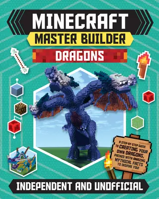 Minecraft Master Builder Dragons (Független és nem hivatalos): A Step-By-Step Guide to Creating Your Own Dragons, Packed with Amazing Mythical Facts to - Minecraft Master Builder Dragons (Independent & Unofficial): A Step-By-Step Guide to Creating Your Own Dragons, Packed with Amazing Mythical Facts to