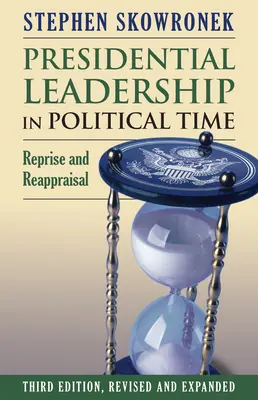 Elnöki vezetés a politikai időben: Újrafelvétel és újraértékelés - Presidential Leadership in Political Time: Reprise and Reappraisal