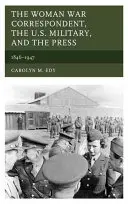 A női haditudósító, az amerikai hadsereg és a sajtó: 1846-1947 - The Woman War Correspondent, the U.S. Military, and the Press: 1846-1947