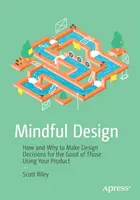 Mindful Design: Hogyan és miért hozzunk tervezési döntéseket a termékünket használók javára - Mindful Design: How and Why to Make Design Decisions for the Good of Those Using Your Product