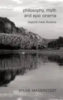 Filozófia, mítosz és epikus mozi: Túl a puszta illúziókon - Philosophy, Myth and Epic Cinema: Beyond Mere Illusions