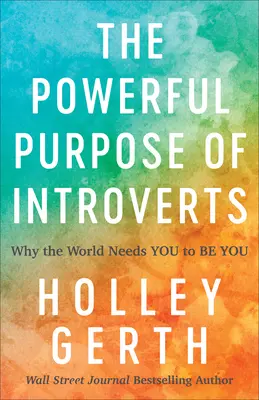 Az introvertáltak erőteljes célja: Miért van szüksége a világnak arra, hogy önmagad légy - The Powerful Purpose of Introverts: Why the World Needs You to Be You