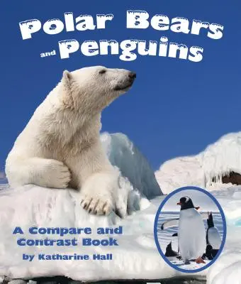 Jegesmedvék és pingvinek: Egy összehasonlító és kontrasztkönyv - Polar Bears and Penguins: A Compare and Contrast Book