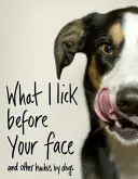 Mit nyalok az arcod előtt ... és más haikuk kutyáktól - What I Lick Before Your Face ... and Other Haikus By Dogs