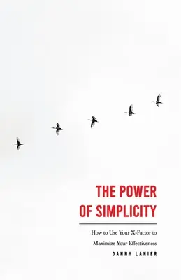 Az egyszerűség ereje: Hogyan használd az X-faktorodat a hatékonyságod maximalizálására? - The Power of Simplicity: How to Use Your X-Factor to Maximize Your Effectiveness