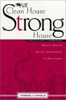 Tiszta ház, erős ház: Gyakorlati útmutató a lelki hadviselés, a démoni erődök és a szabadulás megértéséhez - Clean House, Strong House: A Practical Guide to Understanding Spiritual Warfare, Demonic Strongholds and Deliverance