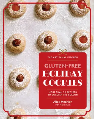 A kézműves konyha: Gluténmentes ünnepi sütemények: Több mint 30 recept a szezon megédesítésére - The Artisanal Kitchen: Gluten-Free Holiday Cookies: More Than 30 Recipes to Sweeten the Season