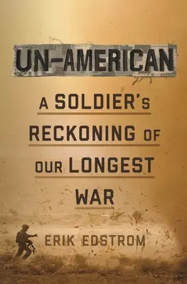 Un-American: A Soldier's Reckoning of Our Longest War (Egy katona számvetése leghosszabb háborúnkról) - Un-American: A Soldier's Reckoning of Our Longest War