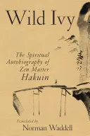 Vad borostyán: Hakuin zen mester spirituális önéletrajza - Wild Ivy: The Spiritual Autobiography of Zen Master Hakuin