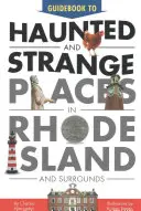 Rhode Island és környéke kísértetjárta és különös helyeinek kalauza - Guidebook to Haunted & Strange Places in Rhode Island and Surrounds