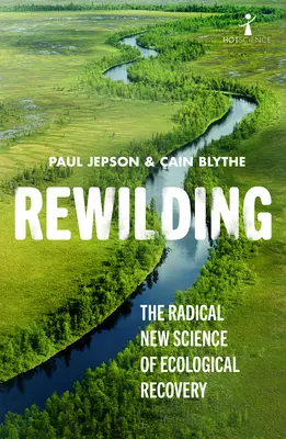 Rewilding: Az ökológiai helyreállítás radikálisan új tudománya - Rewilding: The Radical New Science of Ecological Recovery