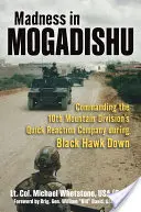 Őrület Mogadishuban: A 10. hegyi hadosztály gyorsreagálású századának parancsnoksága a Black Hawk Down alatt - Madness in Mogadishu: Commanding the 10th Mountain Division's Quick Reaction Company During Black Hawk Down