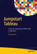 Jumpstart Tableau: Lépésről lépésre útmutató a jobb adatvizualizációhoz - Jumpstart Tableau: A Step-By-Step Guide to Better Data Visualization