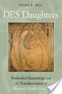 Des Daughters, Embodied Knowledge, and the Transformation of Women's Health Politics in the Late Twentieth Century (Des Daughters, Embodied Knowledge, and the Transformation of Women's Health Politics in the Late Twentieth Century) - Des Daughters, Embodied Knowledge, and the Transformation of Women's Health Politics in the Late Twentieth Century