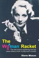 A női szakma: Az új tudomány, amely megmagyarázza, hogyan viszonyulnak egymáshoz a nemek a munkában, a játékban és a társadalomban - The Woman Racket: The New Science Explaining How the Sexes Relate at Work, at Play and in Society