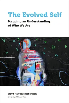 A kifejlődött én: Az önmagunk megértésének feltérképezése - The Evolved Self: Mapping an Understanding of Who We Are