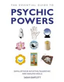 A pszichikus erők alapvető útmutatója: Fejleszd intuitív, telepatikus és gyógyító képességeidet - The Essential Guide to Psychic Powers: Develop Your Intuitive, Telepathic and Healing Skills