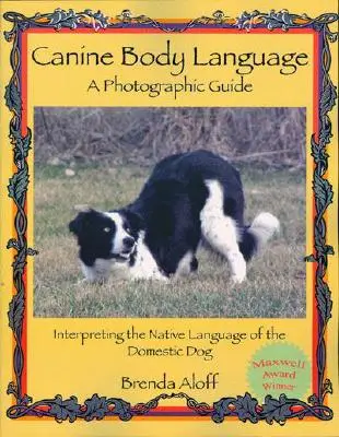 Canine Body Language: A Photographic Guide: A házi kutya anyanyelvének értelmezése - Canine Body Language: A Photographic Guide: Interpreting the Native Language of the Domestic Dog