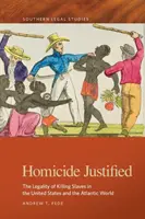 Emberölés igazolt: A rabszolgák megölésének törvényessége az Egyesült Államokban és az atlanti világban - Homicide Justified: The Legality of Killing Slaves in the United States and the Atlantic World