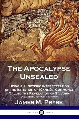 Az Apokalipszis megpecsételhetetlen: János kinyilatkoztatásának ezoterikus értelmezése (Újtestamentum). - The Apocalypse Unsealed: Being an Esoteric Interpretation of the Initiation of Ianns, Commonly Called the Revelation of St. John (New Testame