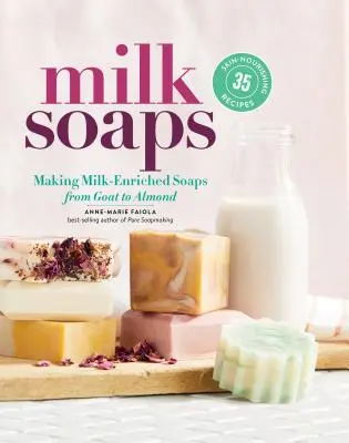 Tejszappanok: 35 bőrtápláló recept tejjel dúsított szappanok készítéséhez a kecskétől a manduláig - Milk Soaps: 35 Skin-Nourishing Recipes for Making Milk-Enriched Soaps, from Goat to Almond