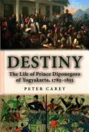 A végzet; Diponegoro yogyakartai herceg élete, 1785-1855 - Destiny; The Life of Prince Diponegoro of Yogyakarta, 1785-1855