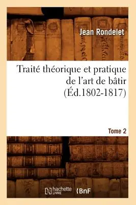 Trait Thorique Et Pratique de l'Art de Btir. 2. kötet (1802-1817) - Trait Thorique Et Pratique de l'Art de Btir. Tome 2 (d.1802-1817)