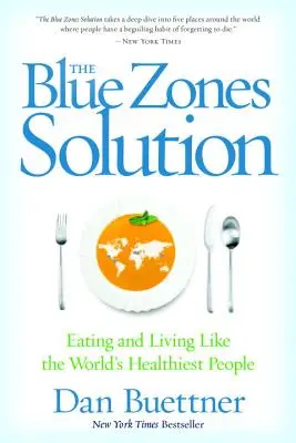 A kék zónák megoldása: Táplálkozás és életmód a világ legegészségesebb embereihez hasonlóan - The Blue Zones Solution: Eating and Living Like the World's Healthiest People