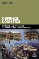 Védelmi logisztika: A sikeres katonai műveletek lehetővé tétele és fenntartása - Defence Logistics: Enabling and Sustaining Successful Military Operations