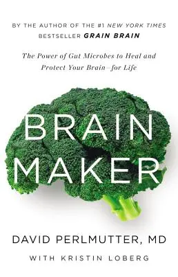 Brain Maker: A bélmikrobák ereje az agy gyógyítására és védelmére egy életen át - Brain Maker: The Power of Gut Microbes to Heal and Protect Your Brain for Life