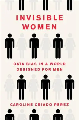 Láthatatlan nők: Data Bias in a World Designed for Men - Invisible Women: Data Bias in a World Designed for Men