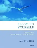 Önmagaddá válás: Az agykontroll és a rituális visszaélés leküzdése - Becoming Yourself: Overcoming Mind Control and Ritual Abuse
