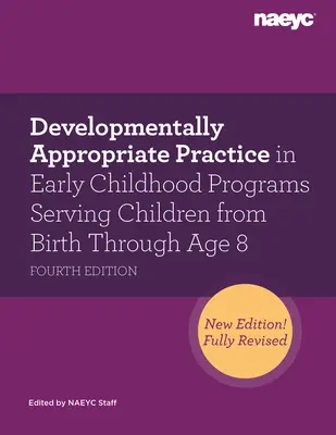 A fejlődésnek megfelelő gyakorlat a kisgyermekkori programokban a születéstől 8 éves korig, negyedik kiadás - Developmentally Appropriate Practice in Early Childhood Programs Serving Children from Birth Through Age 8, Fourth Edition