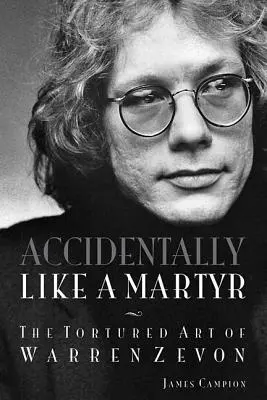 Véletlenül, mint egy mártír: Warren Zevon meggyötört művészete - Accidentally Like a Martyr: The Tortured Art of Warren Zevon