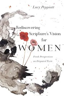 A Szentírás nőkről alkotott elképzelésének újrafelfedezése: Friss nézőpontok a vitatott szövegekhez - Rediscovering Scripture's Vision for Women: Fresh Perspectives on Disputed Texts