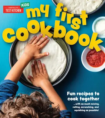 Az első szakácskönyvem: ... annyi keveréssel, tekercseléssel, gyűréssel és zúzással, amennyit csak lehet! - My First Cookbook: Fun Recipes to Cook Together . . . with as Much Mixing, Rolling, Scrunching, and Squishing as Possible!