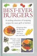 A legjobb hamburgerek: Csábító receptek perzselő választéka a grillhez vagy grillezéshez - Best-Ever Burgers: A Sizzling Selection of Tempting Recipes for Your Grill or Barbeque