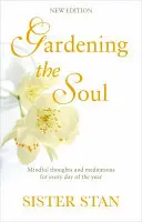 A lélek kertészkedése: Tudatos gondolatok és meditációk az év minden napjára - Gardening the Soul: Mindful Thoughts and Meditations for Every Day of the Year