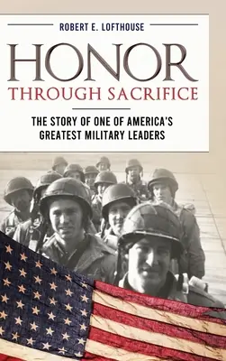 Becsület az áldozatvállaláson keresztül: Amerika egyik legnagyobb katonai vezetőjének története - Honor Through Sacrifice: The Story of One of America's Greatest Military Leaders