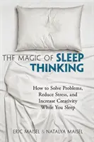 Az alvásgondolkodás varázsa: Hogyan oldjunk meg problémákat, csökkentsük a stresszt és növeljük a kreativitást alvás közben? - The Magic of Sleep Thinking: How to Solve Problems, Reduce Stress, and Increase Creativity While You Sleep