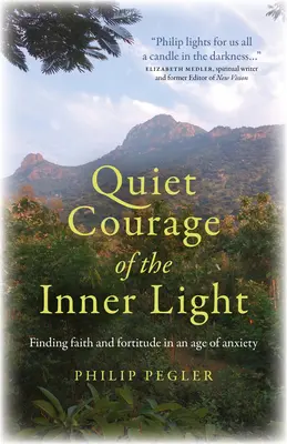 A belső fény csendes bátorsága: A hit és a bátorság megtalálása a szorongás korában - Quiet Courage of the Inner Light: Finding Faith and Fortitude in an Age of Anxiety