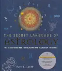 Az asztrológia titkos nyelve: A csillagok titkainak megfejtésének illusztrált kulcsa - The Secret Language of Astrology: The Illustrated Key to Unlocking the Secrets of the Stars