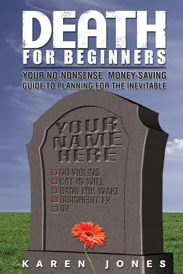 Halál kezdőknek: Az elkerülhetetlen halálra való felkészülés nemes egyszerűségű, pénzkímélő útmutatója - Death for Beginners: Your No-Nonsense, Money-Saving Guide to Planning for the Inevitable